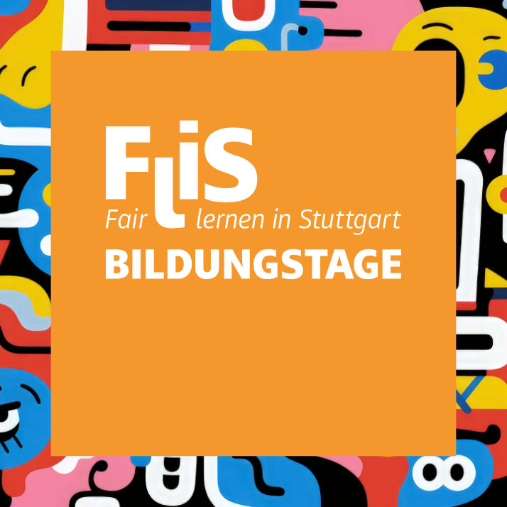 Das Bild zeigt eine Werbegrafik für die FliS-Bildungstage – Fair lernen in Stuttgart. In der Mitte befindet sich ein orangefarbener quadratischer Bereich mit weißem Text: FliS – Fair lernen in Stuttgart: BILDUNGSTAGE. Um das Quadrat herum sind abstrakte Formen und Figuren in verschiedenen Farben wie Orange, Gelb, Schwarz und Weiß angeordnet. Das Design ist bunt und verspielt, was darauf hindeutet, dass es sich an ein breites Publikum, einschließlich Kinder und Familien, richtet.